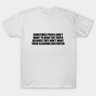 Sometimes people don't want to hear the truth T-Shirt